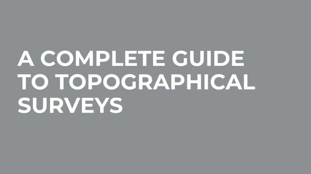A Complete Guide To Topographical Surveys
