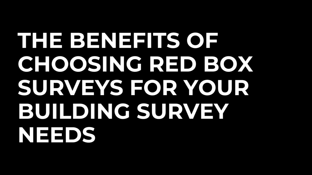 The Benefits Of Choosing Red Box Surveys For Your Building Survey Needs