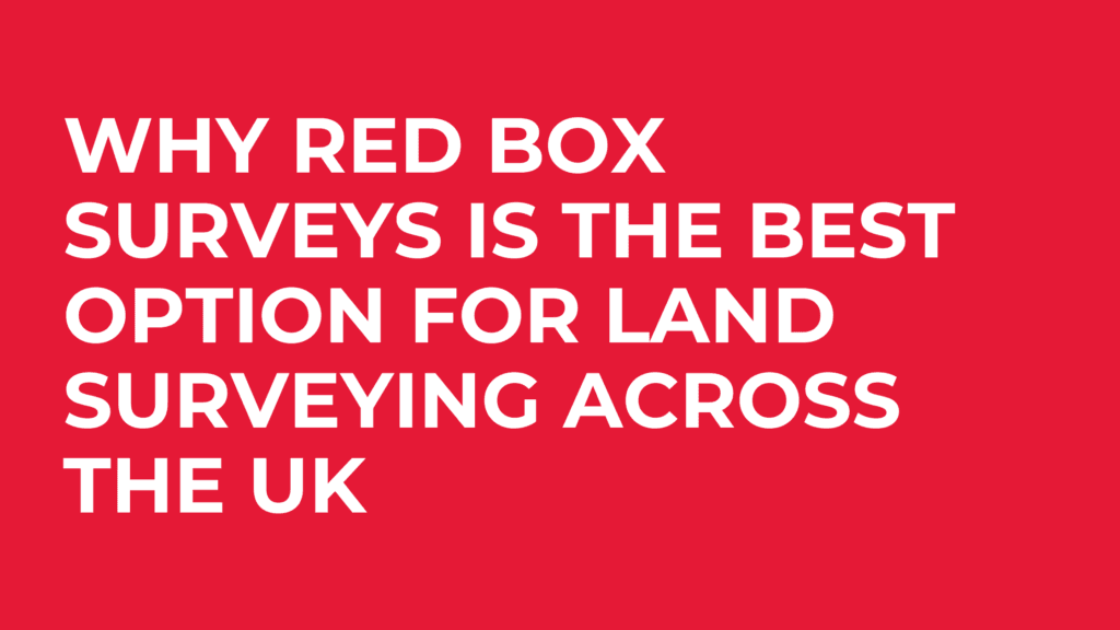 Why Red Box Surveys Is The Best Option For Land Surveying Across The UK